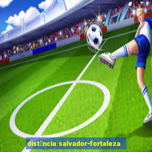 dist芒ncia salvador-fortaleza