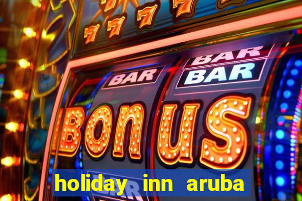 holiday inn aruba beach resort casino