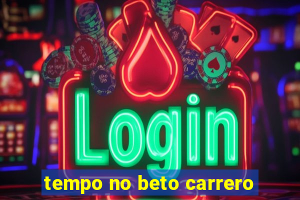 tempo no beto carrero