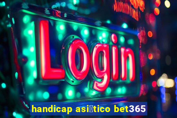 handicap asi谩tico bet365