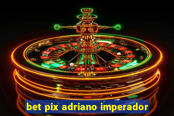 bet pix adriano imperador