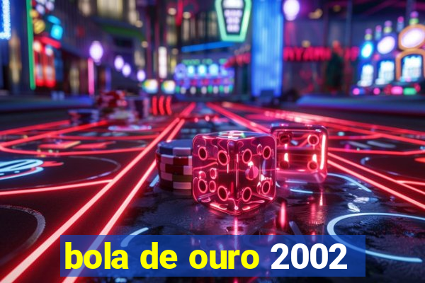 bola de ouro 2002