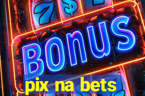 pix na bets