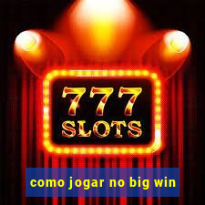 como jogar no big win