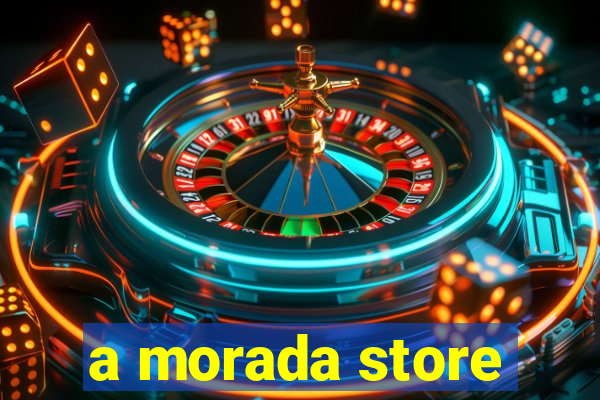 a morada store