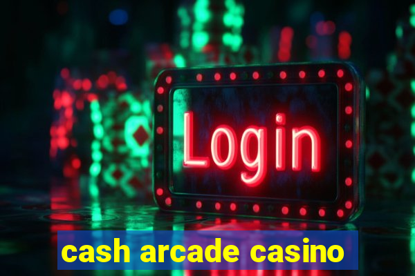 cash arcade casino