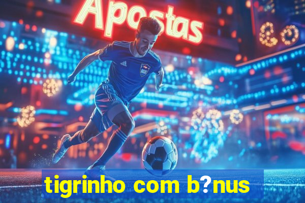 tigrinho com b?nus