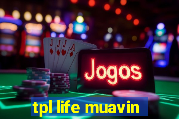 tpl life muavin