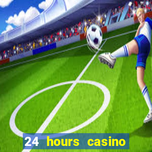 24 hours casino near me