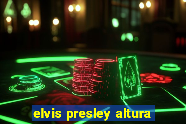 elvis presley altura