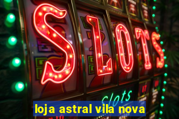 loja astral vila nova