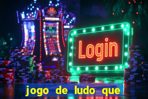 jogo de ludo que ganha dinheiro