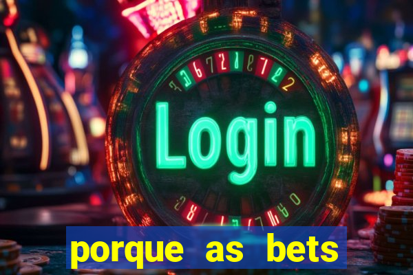 porque as bets est?o fora do ar