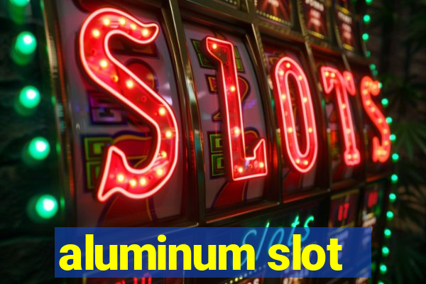 aluminum slot