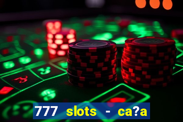 777 slots - ca?a níquel grátis