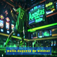 wallis duquesa de windsor