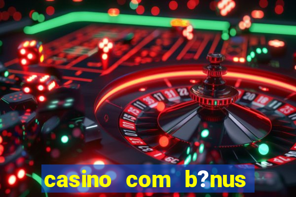 casino com b?nus de boas vindas