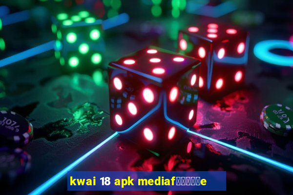 kwai 18 apk mediaf閿熷嫸棰坮e