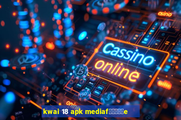 kwai 18 apk mediaf閿熷嫸棰坮e