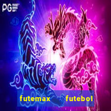 futemax   futebol ao vivo