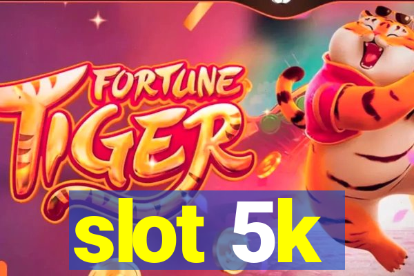 slot 5k