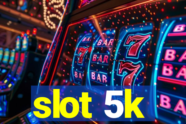 slot 5k