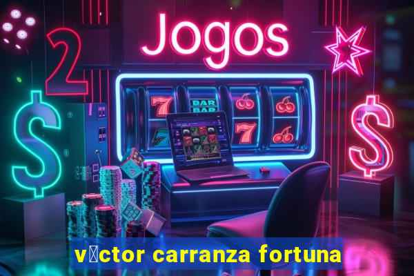 v铆ctor carranza fortuna