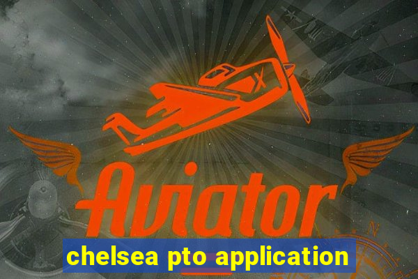 chelsea pto application