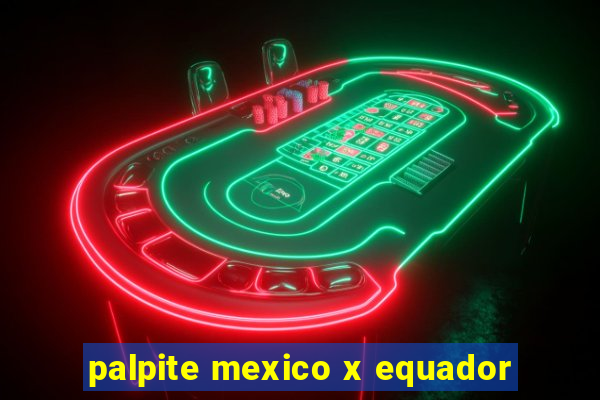 palpite mexico x equador