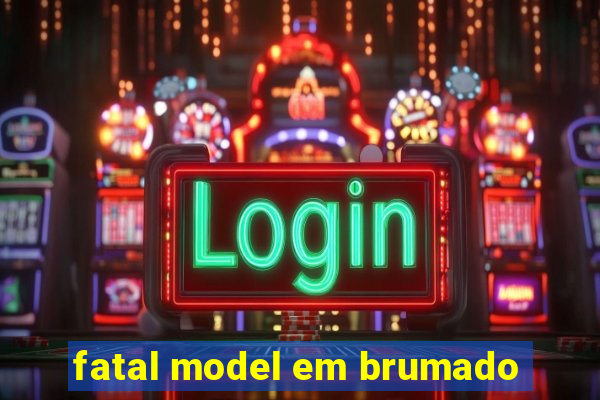 fatal model em brumado