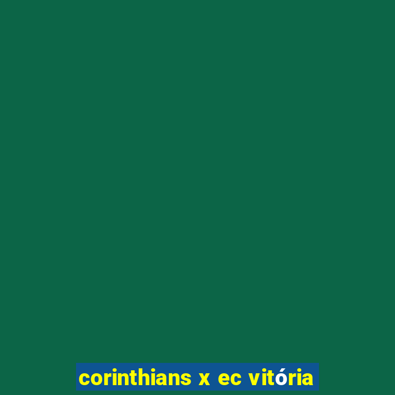 corinthians x ec vitória