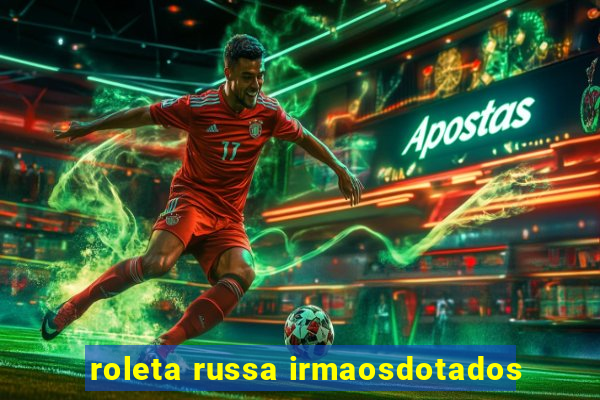 roleta russa irmaosdotados