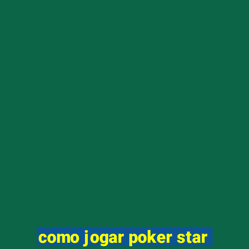 como jogar poker star