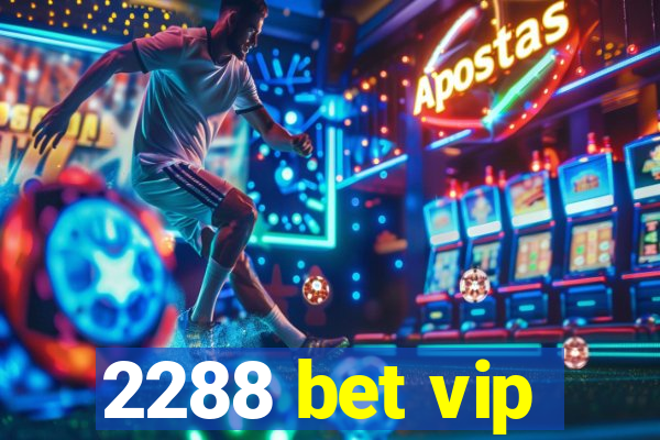 2288 bet vip