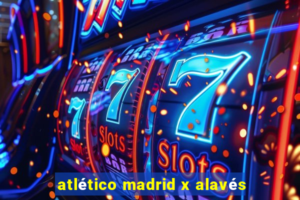 atlético madrid x alavés