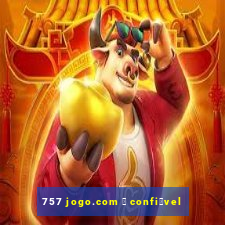 757 jogo.com 茅 confi谩vel