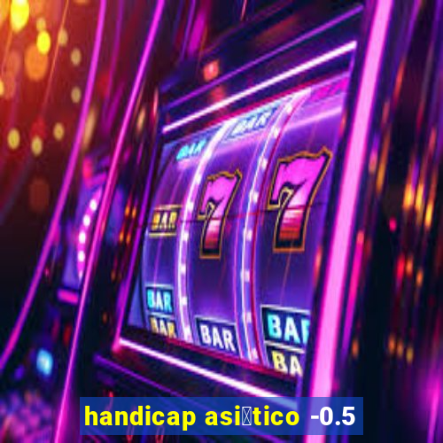 handicap asi谩tico -0.5