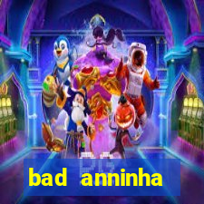 bad anninha conteudo gratis