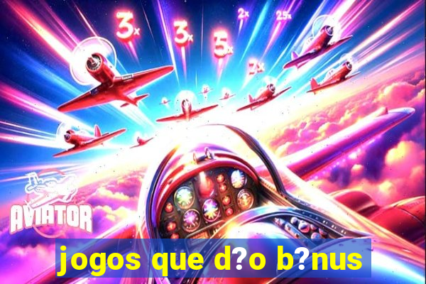 jogos que d?o b?nus