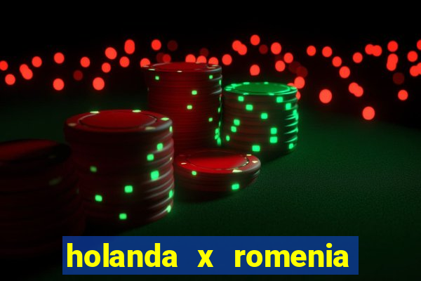 holanda x romenia onde assistir