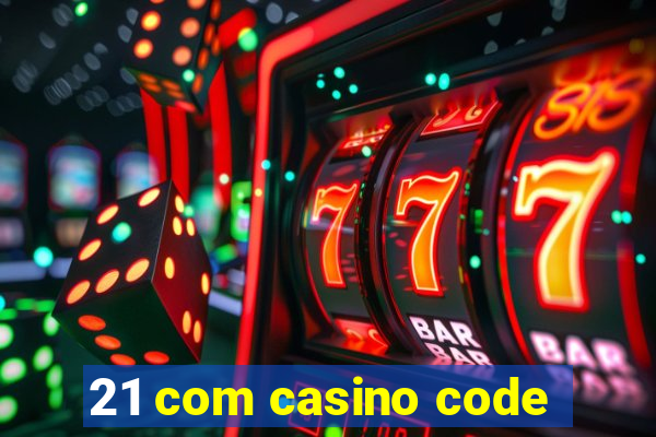 21 com casino code