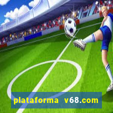 plataforma v68.com é confiável