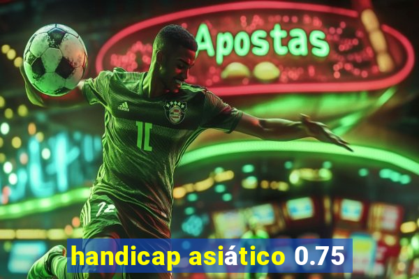 handicap asiático 0.75