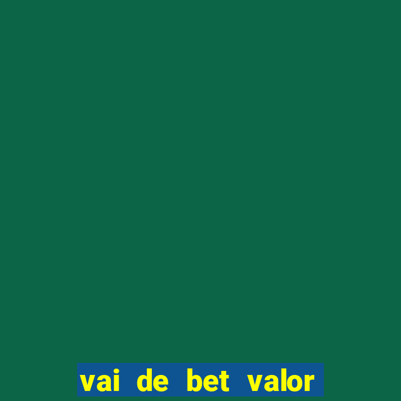 vai de bet valor mínimo de depósito