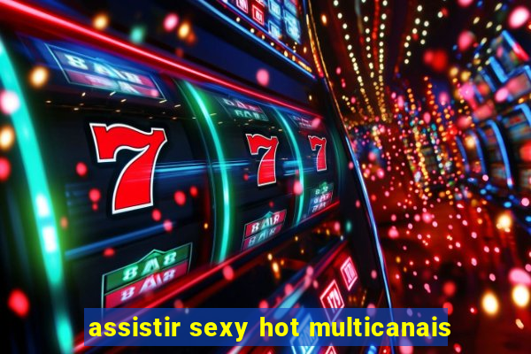 assistir sexy hot multicanais