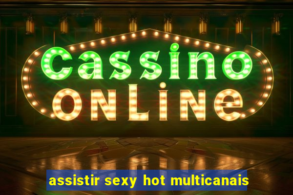 assistir sexy hot multicanais