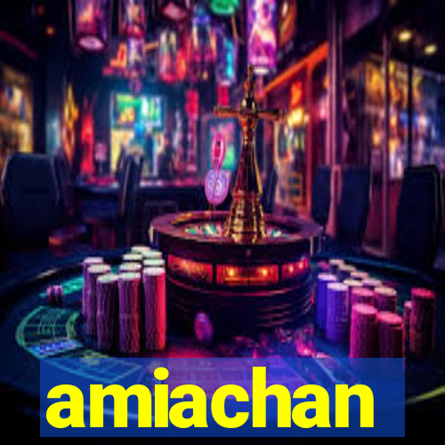 amiachan