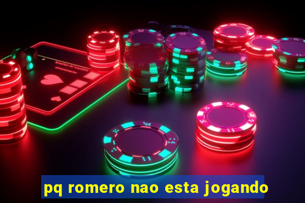 pq romero nao esta jogando