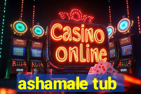 ashamale tub