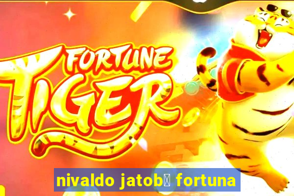 nivaldo jatob谩 fortuna